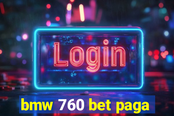 bmw 760 bet paga